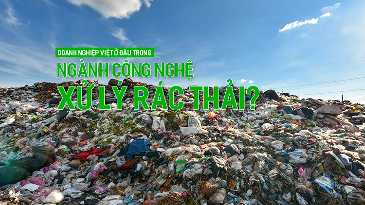 Doanh nghiệp Việt ở đâu trong ngành công nghệ xử lý rác thải?