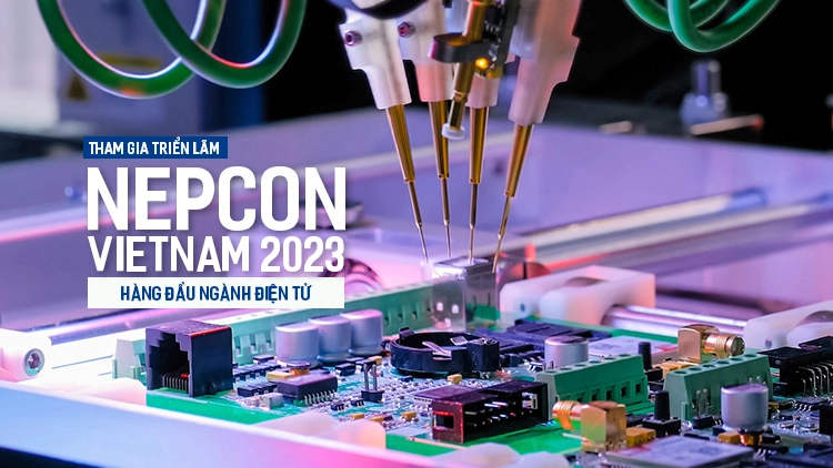 Tham gia Triển lãm NEPCON Vietnam 2023 hàng đầu ngành Điện tử