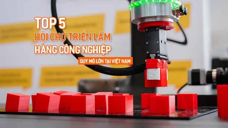 Top 5 Hội chợ Triển lãm Hàng công nghiệp quy mô lớn tại Việt Nam