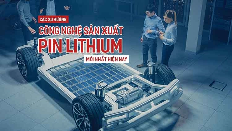 Các xu hướng công nghệ sản xuất pin lithium mới nhất hiện nay