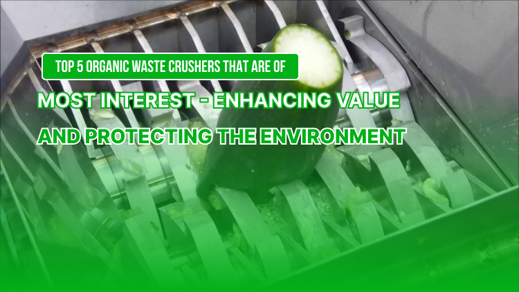 Top 5 organic waste crushers that are of most interest – enhancing value and protecting the environment