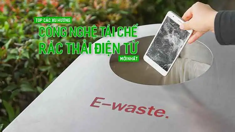 Top các xu hướng công nghệ tái chế rác thải điện tử mới nhất