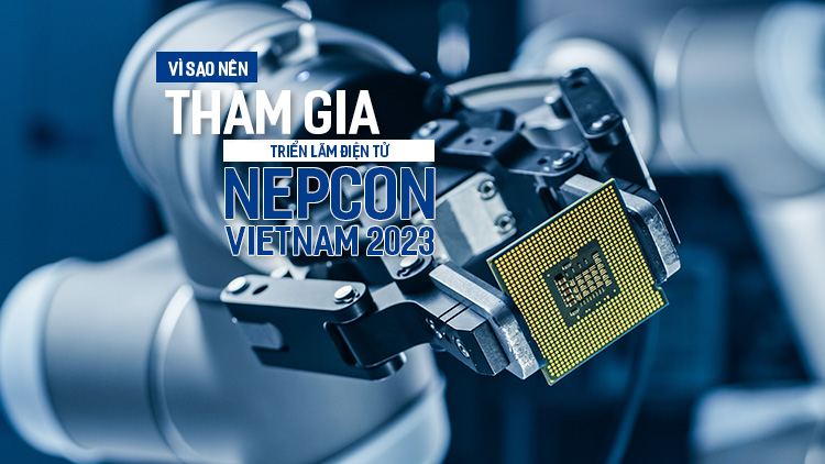 Vì sao nên tham gia Triển lãm Điện tử NEPCON Vietnam 2024?