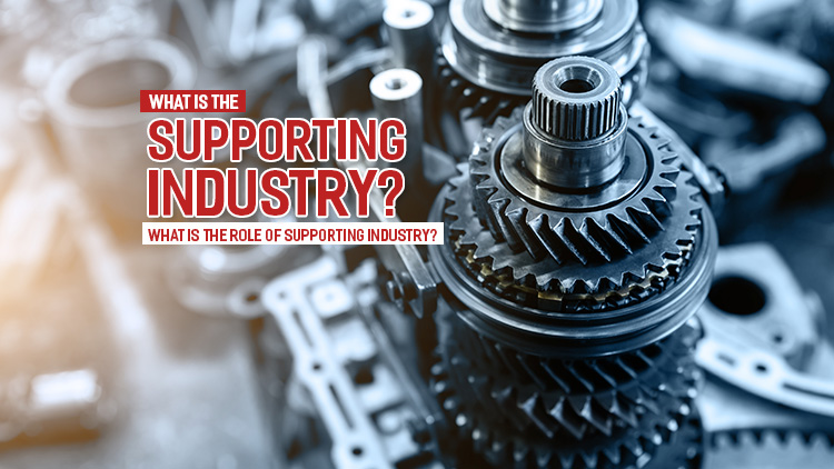 What is the supporting industry? What is the role of supporting industry?