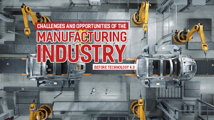 Challenges and opportunities of the manufacturing industry before technology 4.0