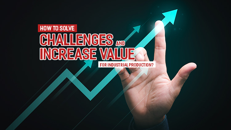 Solve challenges and add value to industrial production?