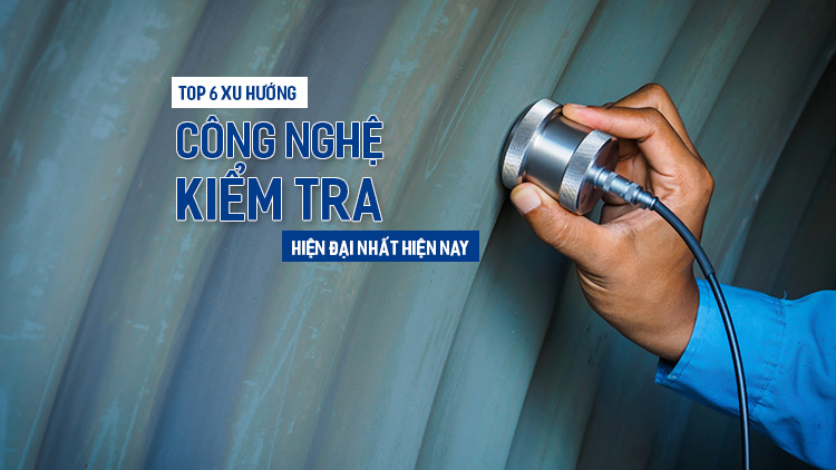 Top 6 xu hướng công nghệ kiểm tra hiện đại nhất hiện nay