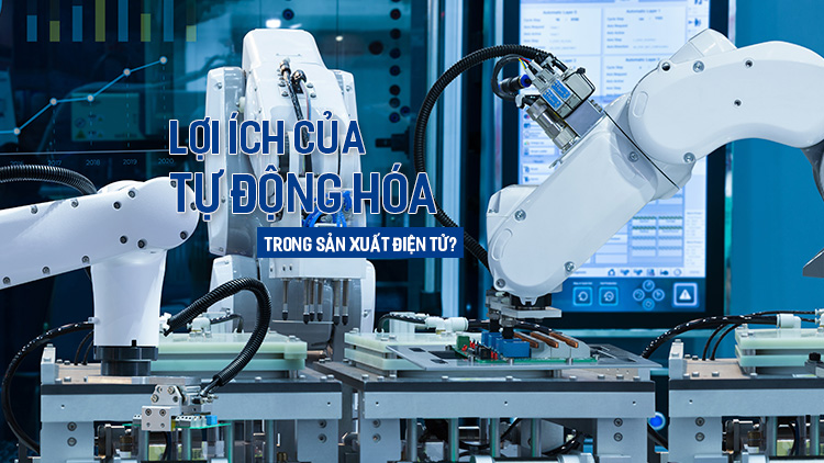 Lợi ích của tự động hóa trong sản xuất điện tử