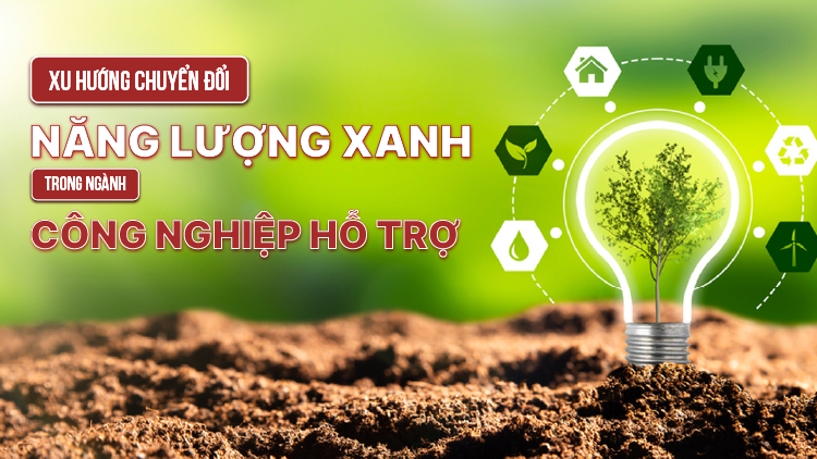 Xu hướng chuyển đổi năng lượng xanh trong ngành công nghiệp hỗ trợ