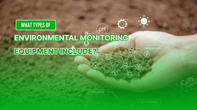 What Types of Environmental Monitoring Equipment Are There?