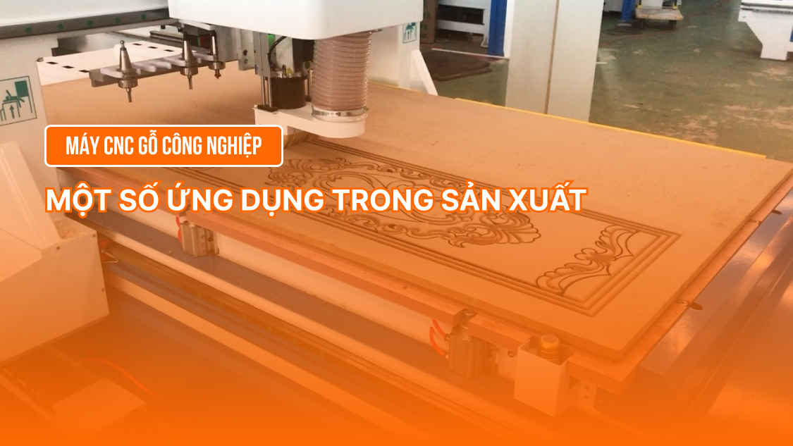 Máy CNC gỗ công nghiệp và một số ứng dụng trong sản xuất