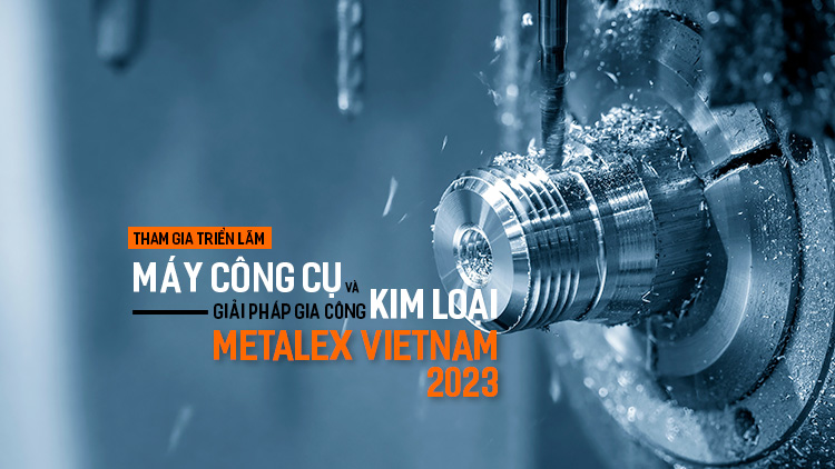 Participate in the International Specialized Exhibition on Machine Tools and Metalworking Solutions &#8211; METALEX Vietnam 2023