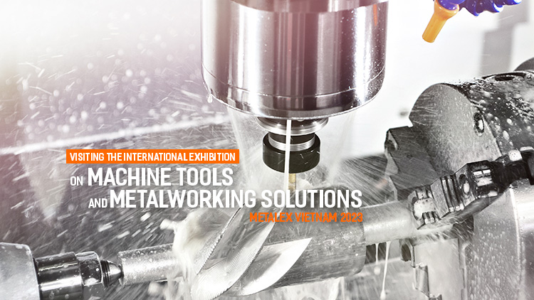 Visiting the International Exhibition on Machine Tools and Metalworking Solutions &#8211; METALEX Vietnam 2023