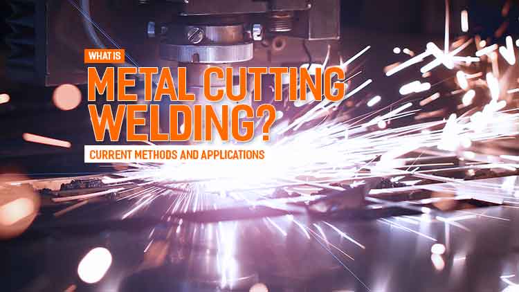 What is metal cutting welding? Current methods and applications