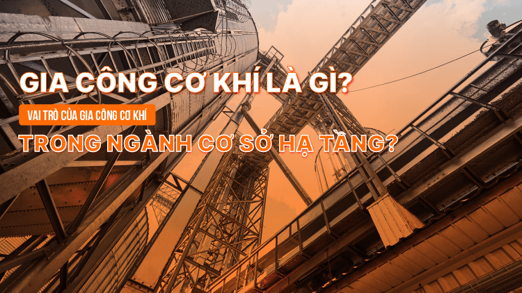 Gia công cơ khí là gì? Vai trò của gia công cơ khí trong ngành cơ sở hạ tầng?