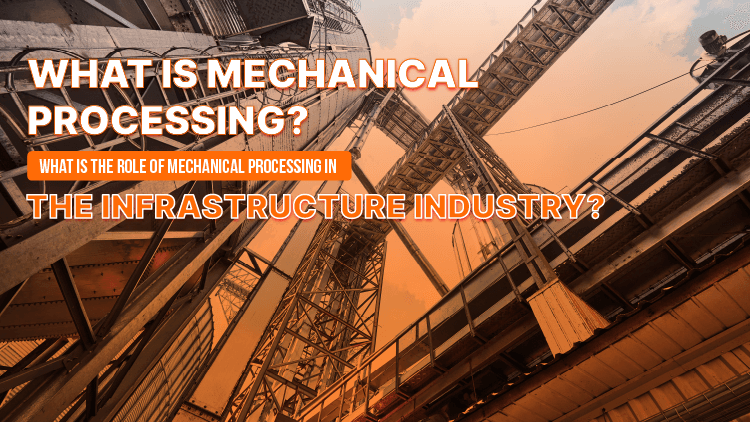 What is mechanical processing? What is the role of mechanical processing in the infrastructure industry?