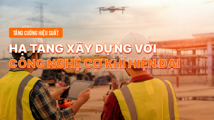 Tăng cường hiệu suất Hạ Tầng Xây Dựng với Công Nghệ Cơ Khí Hiện Đại