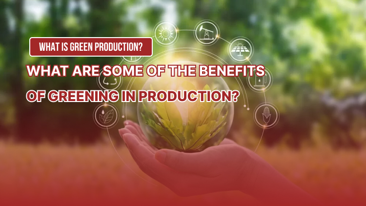 What is green production? What are some of the benefits of greening in production?