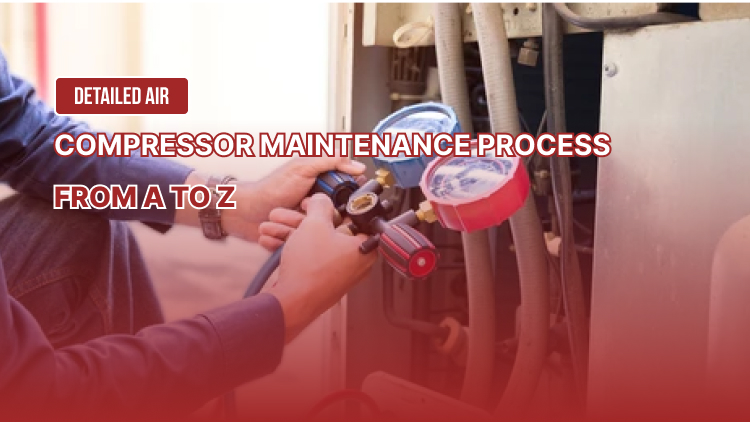 Detailed air compressor maintenance process from A to Z