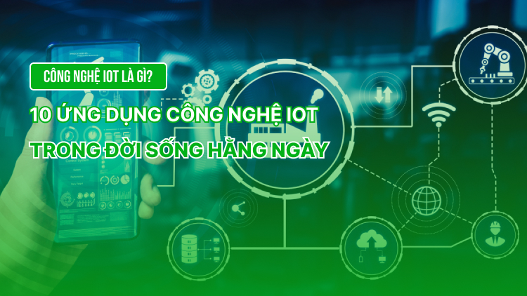 Công nghệ IoT là gì? 10 Ứng dụng công nghệ IoT trong đời sống hàng ngày