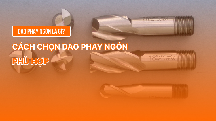 Dao phay ngón là gì? Cách chọn dao phay ngón phù hợp