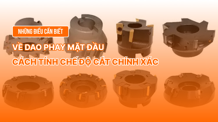 Những điều cần biết về dao phay mặt đầu, cách tính chế độ cắt chính xác