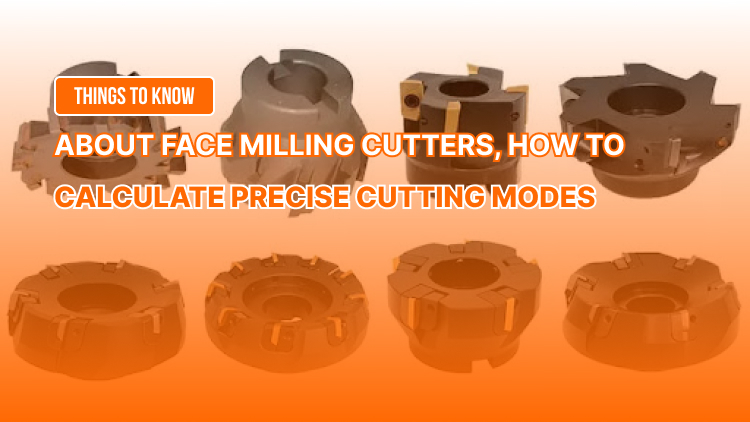 Things to Know About Face Milling Cutters and How to Accurately Calculate Cutting Conditions