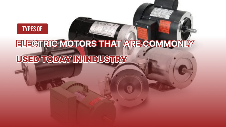 Types of electric motors that are commonly used today in industry