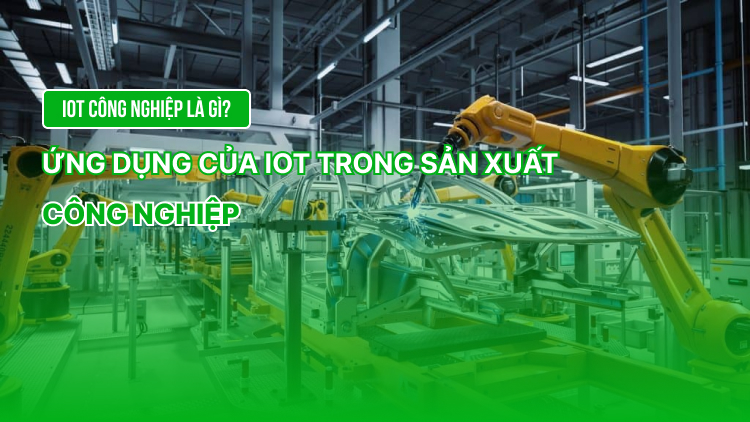 IoT công nghiệp là gì? Ứng dụng của IoT trong công nghiệp