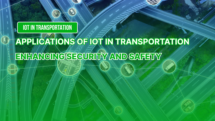 Applications of IoT in Transportation | Enhancing Security and Safety