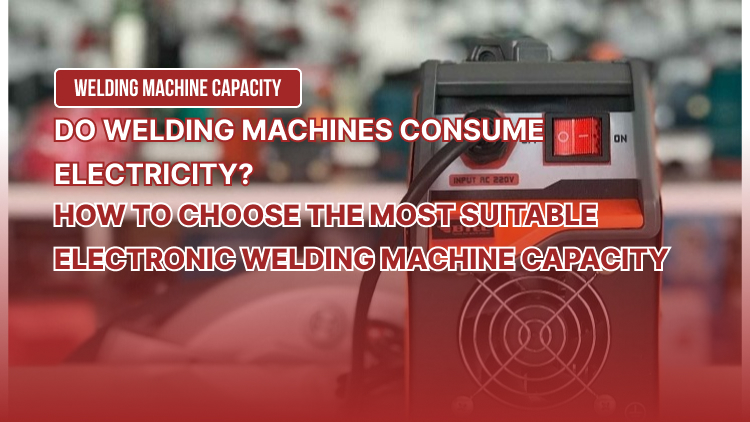 Do welding machines consume electricity? How to choose the most suitable electronic welding machine capacity