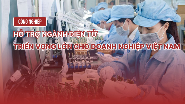 Công nghiệp hỗ trợ ngành điện tử: Triển vọng lớn cho doanh nghiệp Việt Nam