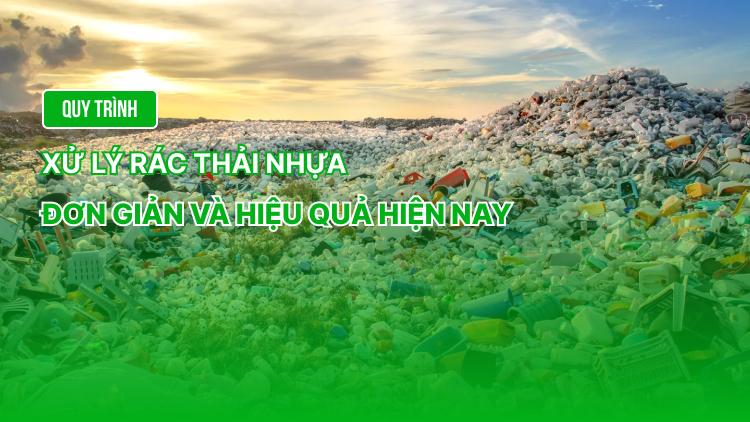 Quy trình xử lý rác thải nhựa đơn giản và hiệu quả hiện nay