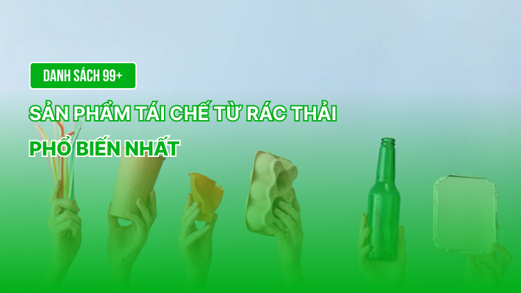 Danh sách 99+ sản phẩm tái chế từ rác thải phổ biến nhất