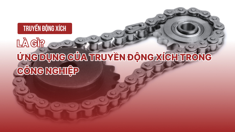 Truyền động xích là gì? Ứng dụng của truyền động xích trong công nghiệp