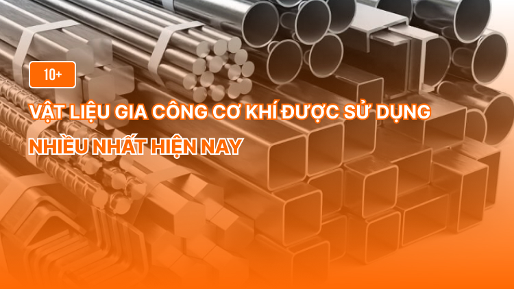 10+ Vật Liệu Gia Công Cơ Khí Được Sử Dụng Nhiều Nhất Hiện Nay