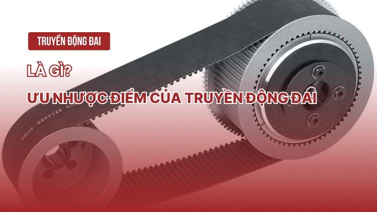 Truyền động đai là gì? Ưu nhược điểm của truyền động đai