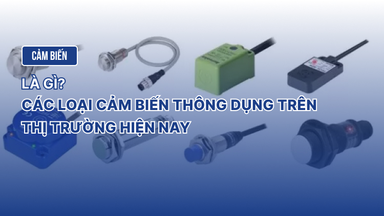 Cảm biến là gì? Các loại cảm biến thông dụng trên thị trường hiện nay