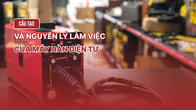 Cấu tạo và nguyên lý làm việc của máy hàn điện tử