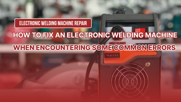 How to fix an electronic welding machine when encountering some common errors