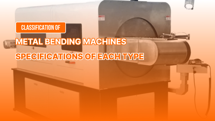 Classification of Metal Bending Machines, Specifications of Each Type