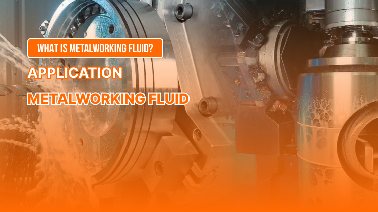 What is metalworking fluid? Applications of metalworking fluid