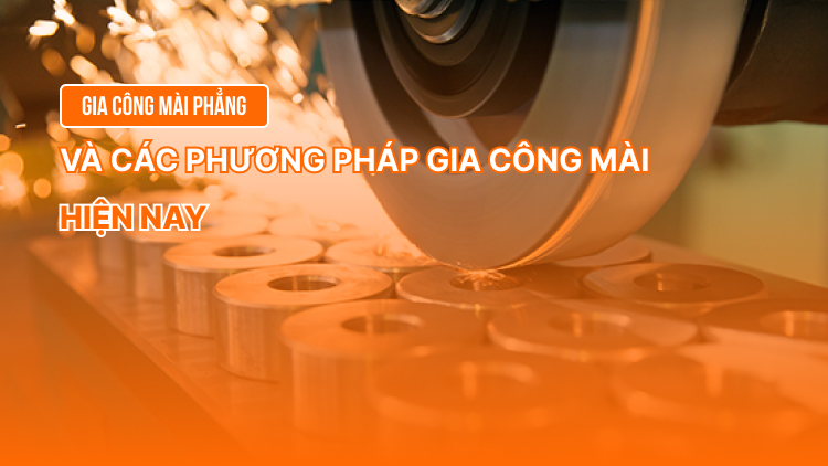 Gia công mài phẳng và các phương pháp gia công mài hiện nay