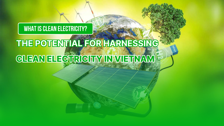 What is Clean Energy? The potential for harnessing clean electricity in Vietnam