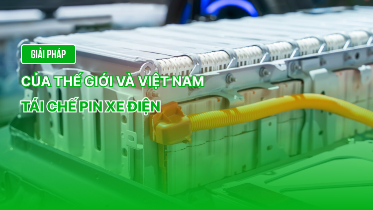 Tái chế pin xe điện: Giải pháp của thế giới và Việt Nam