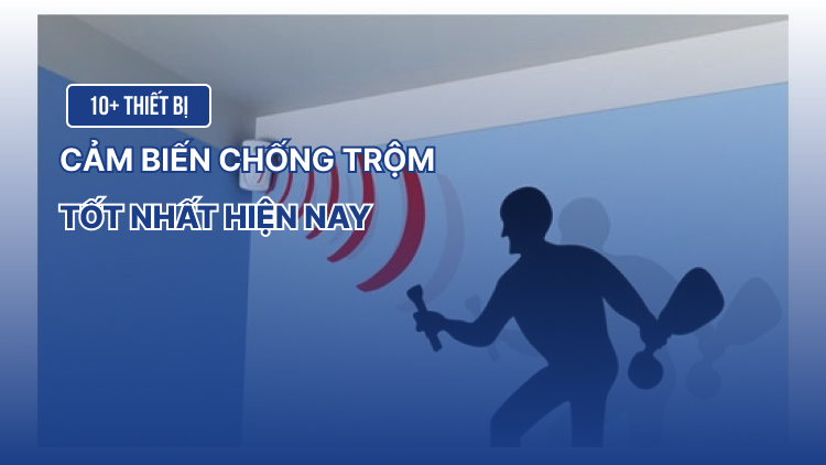 10+ Thiết bị cảm biến chống trộm tốt nhất hiện nay